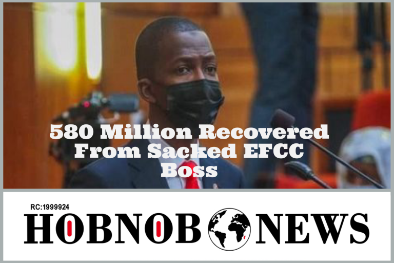 580 Million Recovered From Sacked EFCC Boss