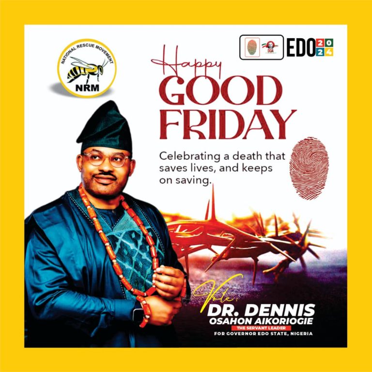 Gubernatorial Candidate of NRM, Dr. Dennis Osahon Aikoriogie Congratulates Christians on Good Friday on Easter Celebration.